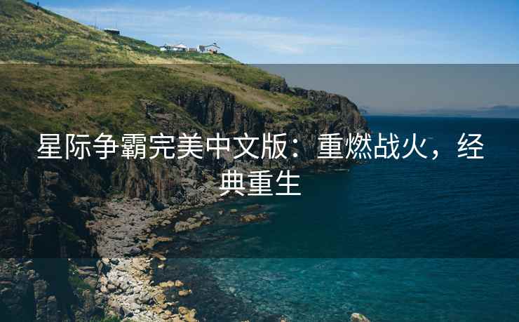 星际争霸完美中文版：重燃战火，经典重生