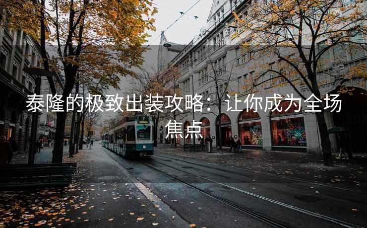 泰隆的极致出装攻略：让你成为全场焦点